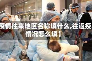 【疫情往来地区名称填什么,往返疫区情况怎么填】