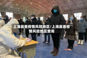 上海嘉善疫情风险地区/上海嘉善疫情风险地区查询