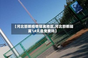 【河北邯郸疫情隔离地区,河北邯郸隔离14天是免费吗】