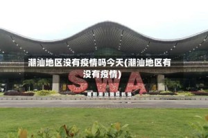 潮汕地区没有疫情吗今天(潮汕地区有没有疫情)