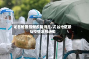 龙谷地区最新疫情消息/龙谷地区最新疫情消息通知