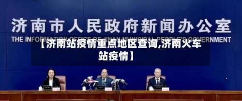 【济南站疫情重点地区查询,济南火车站疫情】-第1张图片