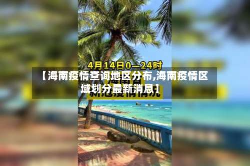 【海南疫情查询地区分布,海南疫情区域划分最新消息】-第2张图片