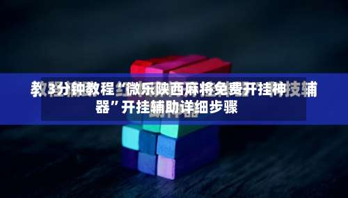 3分钟教程“微乐陕西麻将免费开挂神器”开挂辅助详细步骤-第1张图片
