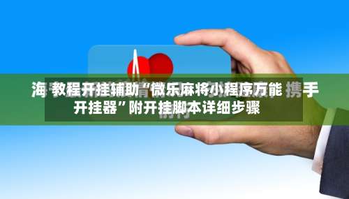 教程开挂辅助“微乐麻将小程序万能开挂器	”附开挂脚本详细步骤-第1张图片