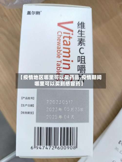 【疫情地区哪里可以买药品,疫情期间哪里可以买到感冒药】-第1张图片