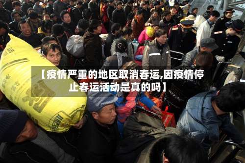 【疫情严重的地区取消春运,因疫情停止春运活动是真的吗】-第2张图片