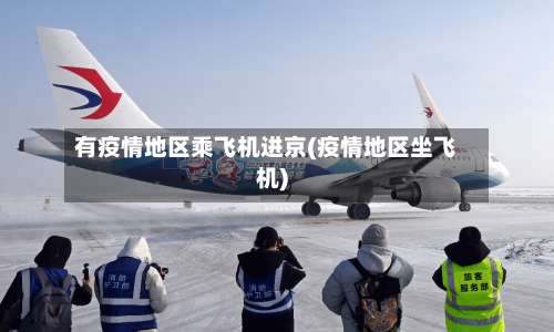 有疫情地区乘飞机进京(疫情地区坐飞机)-第2张图片