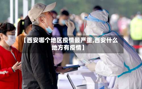 【西安哪个地区疫情最严重,西安什么地方有疫情】-第1张图片